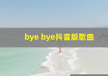 bye bye抖音版歌曲